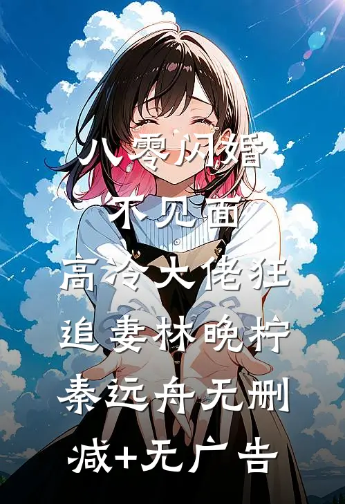 八零闪婚不见面，高冷大佬狂追妻林晚柠秦远舟无删减+无广告