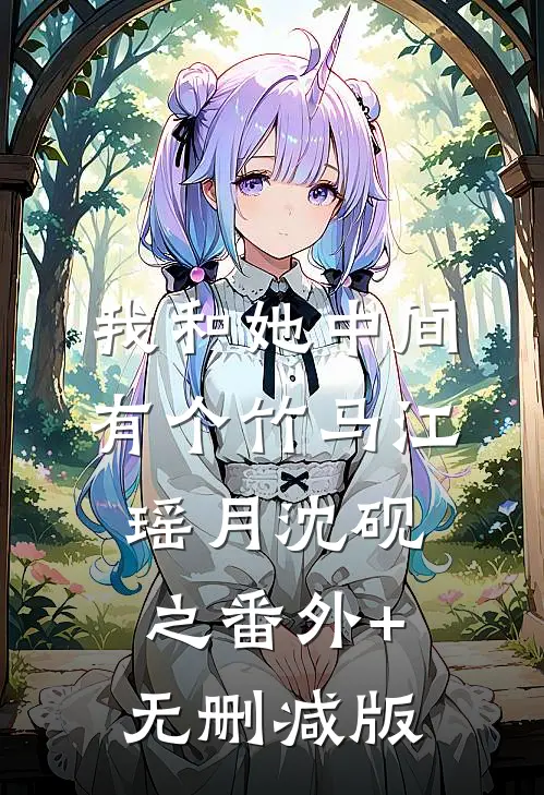 我和她中间有个竹马江瑶月沈砚之番外+无删减版