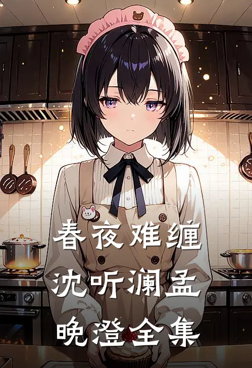 春夜难缠沈听澜孟晚澄全集