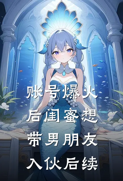 账号爆火后闺蜜想带男朋友入伙后续