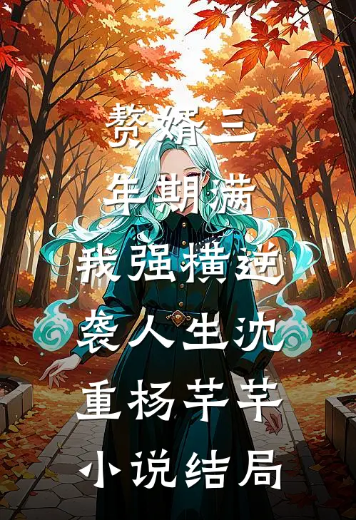 赘婿三年期满，我强横逆袭人生沈重杨芊芊小说结局