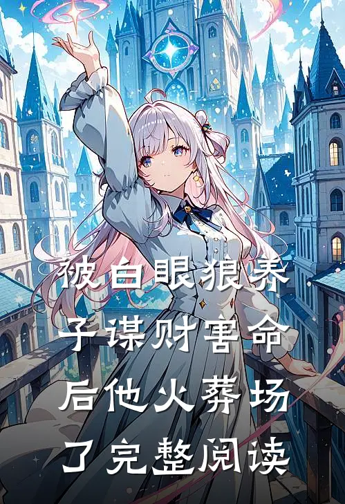 被白眼狼养子谋财害命后他火葬场了完整阅读