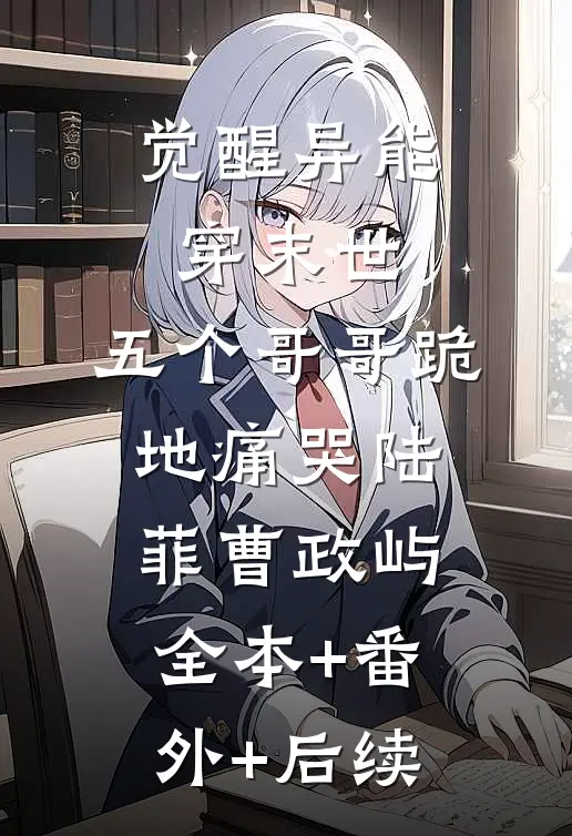觉醒异能穿末世，五个哥哥跪地痛哭陆菲曹政屿全本+番外+后续