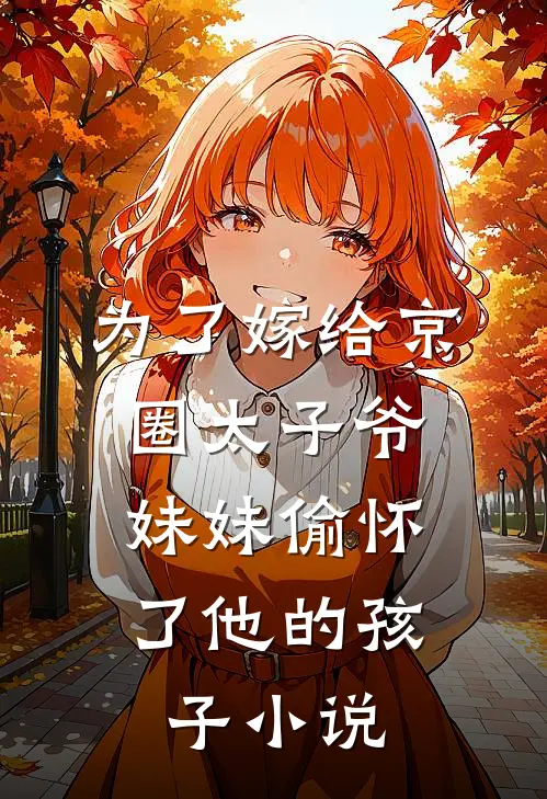 为了嫁给京圈太子爷，妹妹偷怀了他的孩子小说