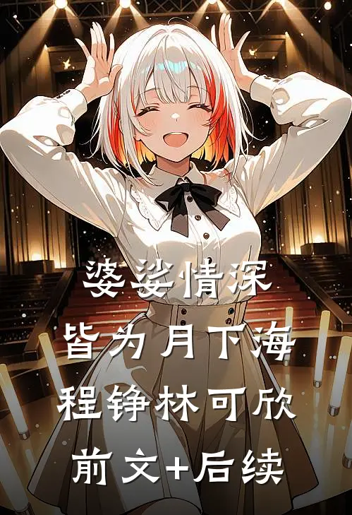 婆娑情深，皆为月下海程铮林可欣:前文+后续