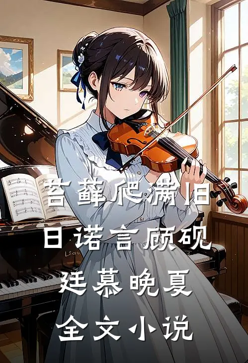 苔藓爬满旧日诺言顾砚廷慕晚夏全文小说