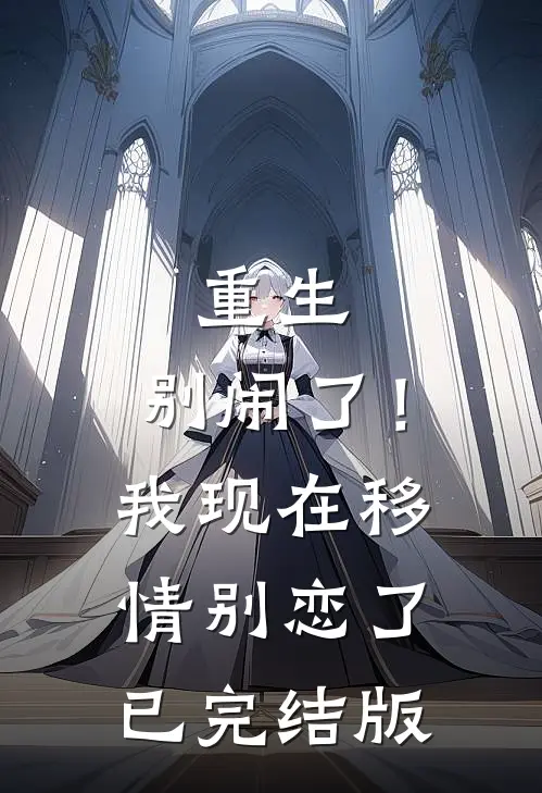 重生：别闹了！我现在移情别恋了已完结版