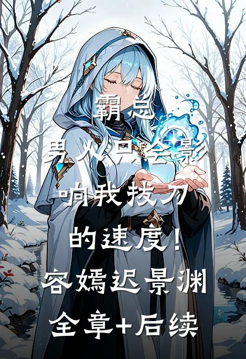 霸总，男人只会影响我拔刀的速度！容嫣迟景渊:全章+后续