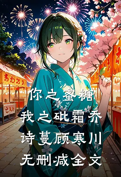你之蜜糖，我之砒霜乔诗蔓顾寒川无删减全文