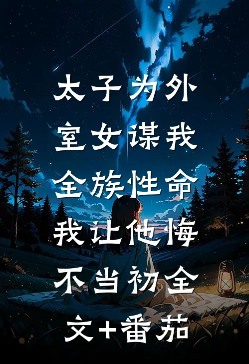 太子为外室女谋我全族性命，我让他悔不当初全文+番茄