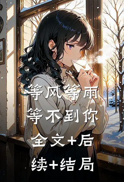等风等雨等不到你全文+后续+结局