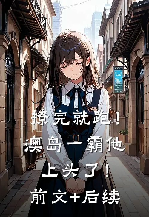 撩完就跑！澳岛一霸他上头了！前文+后续