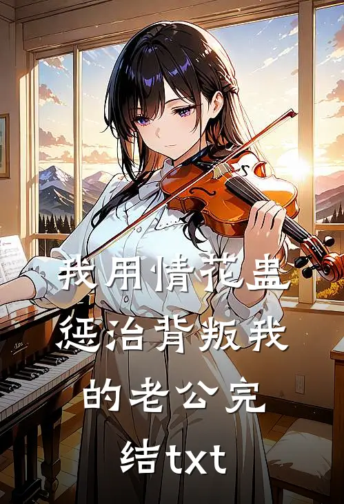 我用情花蛊惩治背叛我的老公完结txt