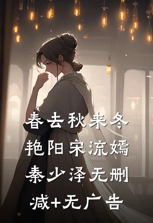 春去秋来冬艳阳宋流嫣秦少泽无删减+无广告