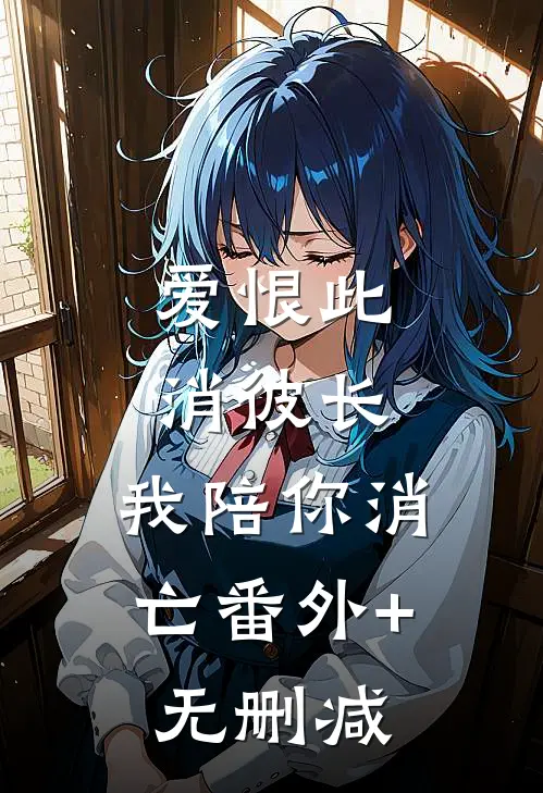 爱恨此消彼长，我陪你消亡番外+无删减