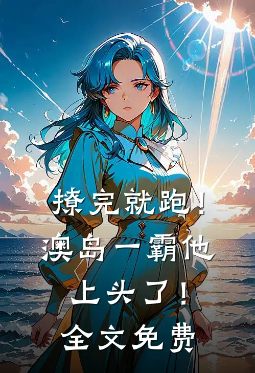 撩完就跑！澳岛一霸他上头了！全文免费