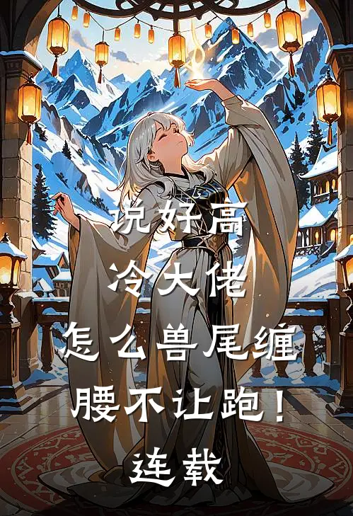 说好高冷大佬，怎么兽尾缠腰不让跑！连载