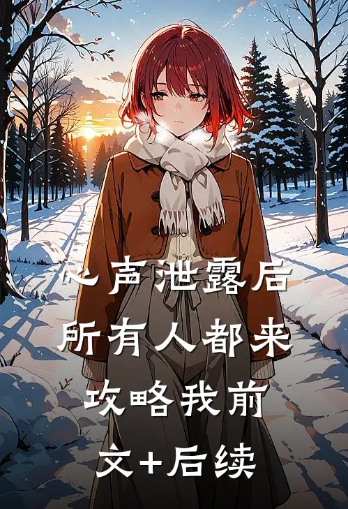 心声泄露后，所有人都来攻略我前文+后续