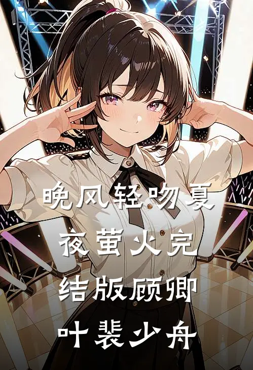 晚风轻吻夏夜萤火完结版顾卿叶裴少舟