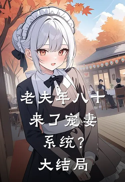 老夫年八十，来了宠妻系统？大结局