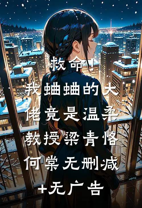 救命！我蛐蛐的大佬竟是温柔教授梁青恪何棠无删减+无广告