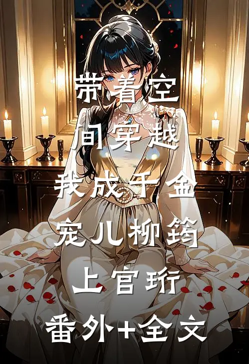 带着空间穿越，我成千金宠儿柳筠上官珩:(番外)+(全文)