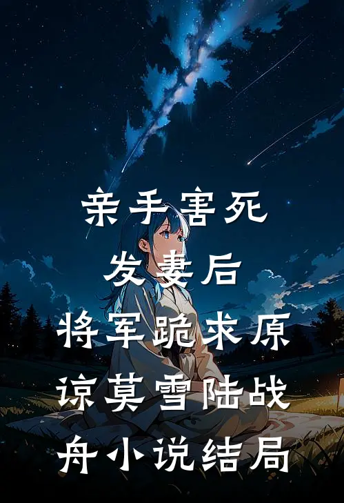 亲手害死发妻后，将军跪求原谅莫雪陆战舟小说结局