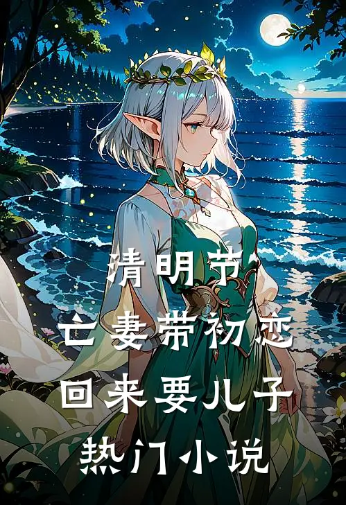 清明节，亡妻带初恋回来要儿子热门小说