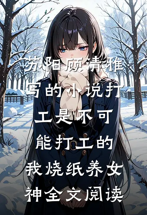 苏阳顾清雅写的小说打工是不可能打工的，我烧纸养女神全文阅读