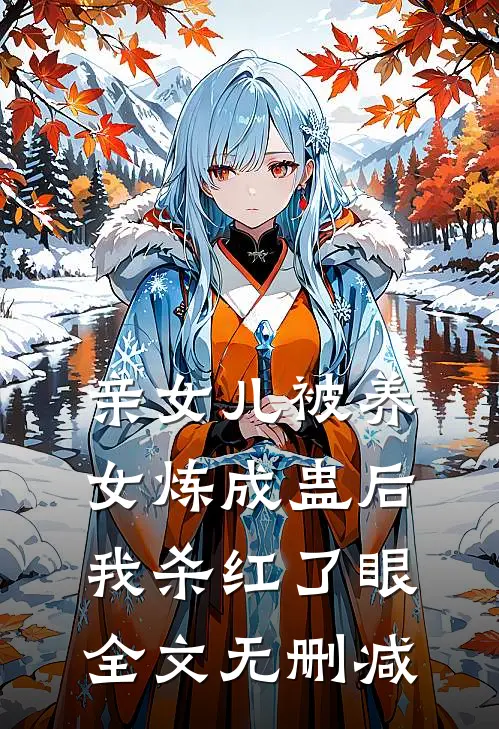 亲女儿被养女炼成蛊后，我杀红了眼全文无删减