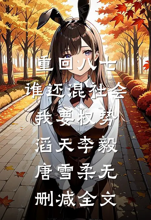 重回八七：谁还混社会，我要权势滔天李毅唐雪柔无删减全文