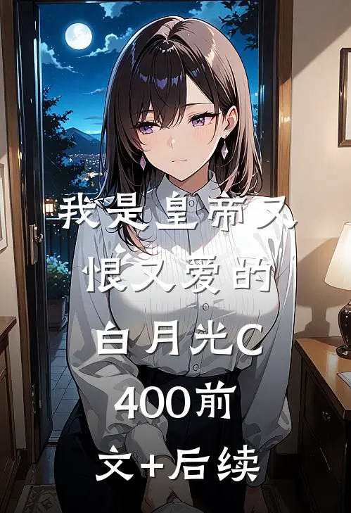 我是皇帝又恨又爱的白月光C400前文+后续