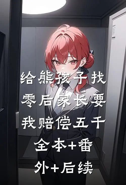 给熊孩子找零后家长要我赔偿五千全本+番外+后续