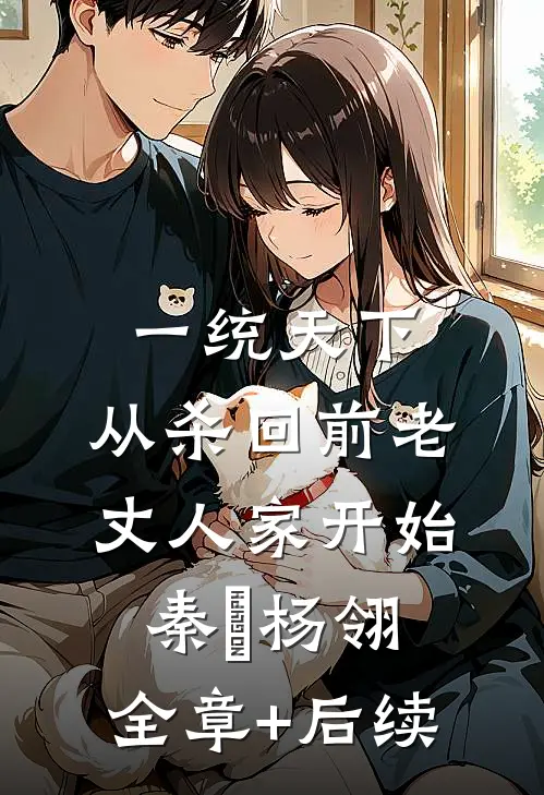 一统天下，从杀回前老丈人家开始秦昇杨翎:全章+后续