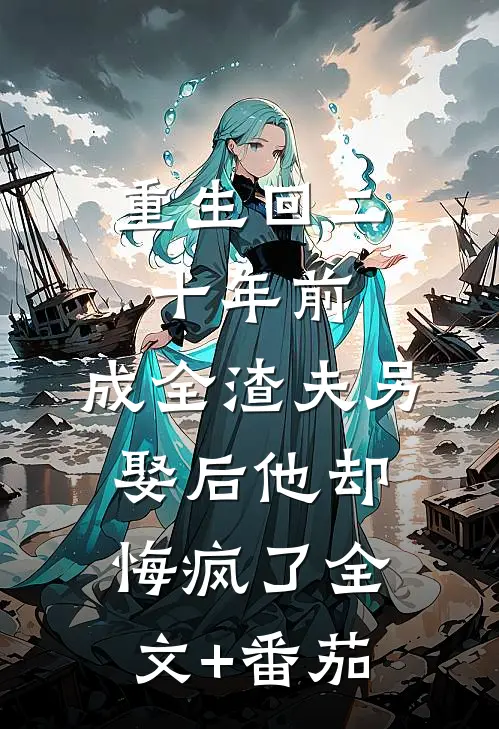 重生回二十年前，成全渣夫另娶后他却悔疯了全文+番茄