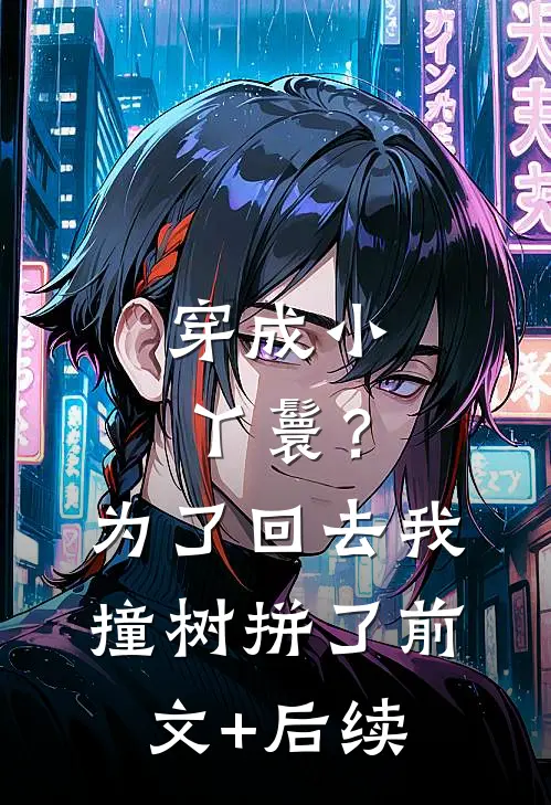 穿成小丫鬟？为了回去我撞树拼了前文+后续