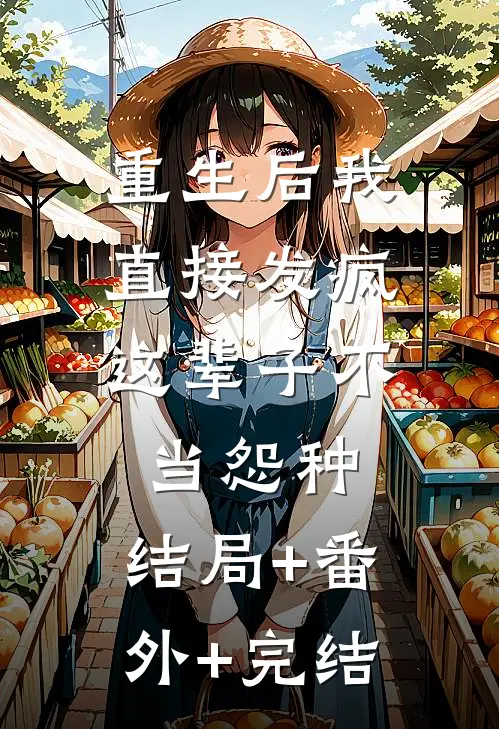 重生后我直接发疯，这辈子不当怨种:结局+番外+完结
