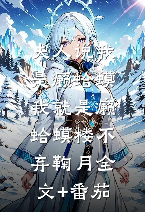 夫人说我是癞蛤蟆，我就是癞蛤蟆楼不弃鞠月全文+番茄