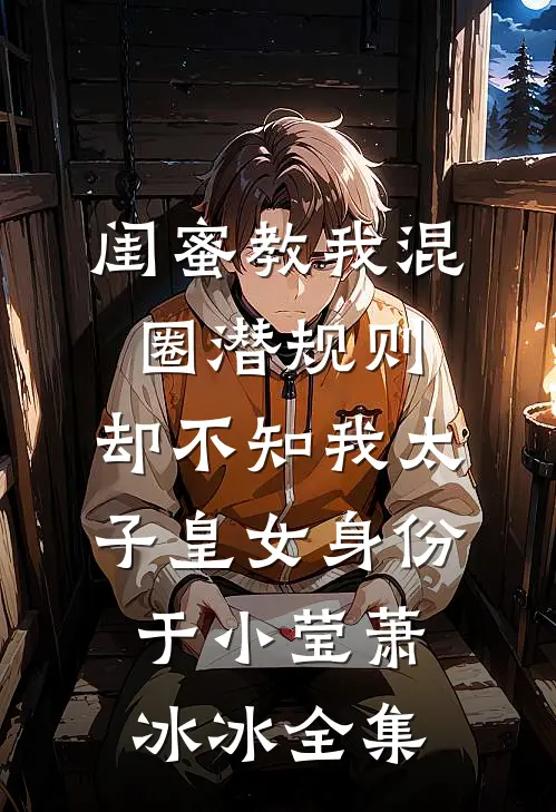 闺蜜教我混圈潜规则，却不知我太子皇女身份于小莹萧冰冰全集