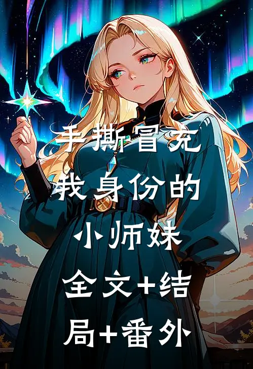 手撕冒充我身份的小师妹:全文+结局+番外