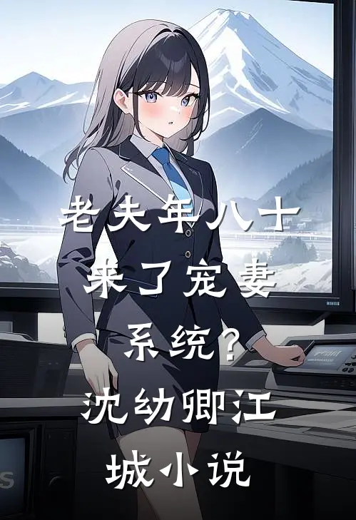 老夫年八十，来了宠妻系统？沈幼卿江城小说