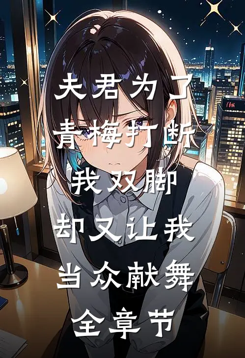 夫君为了青梅打断我双脚，却又让我当众献舞全章节