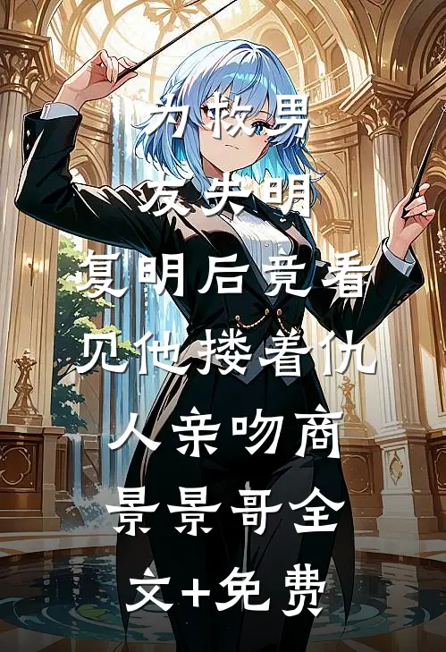 为救男友失明，复明后竟看见他搂着仇人亲吻商景景哥全文+免费