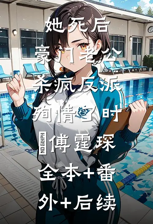 她死后，豪门老公杀疯反派殉情了时晩傅霆琛:全本+番外+后续