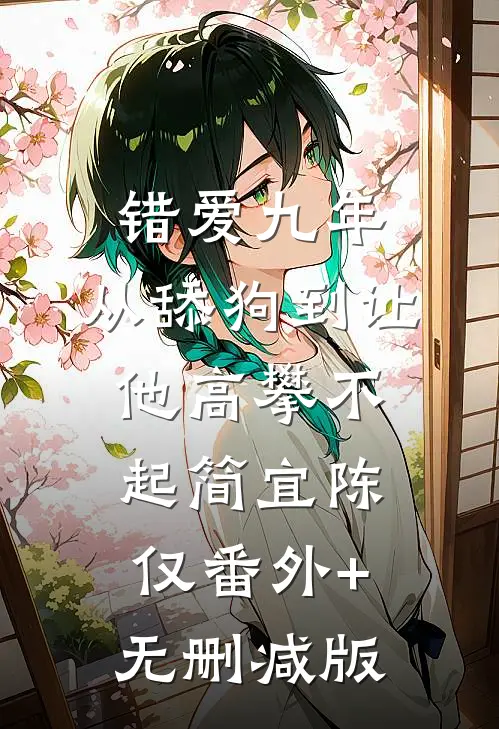 错爱九年：从舔狗到让他高攀不起简宜陈仅番外+无删减版