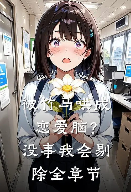 被竹马哄成恋爱脑？没事，我会剔除全章节