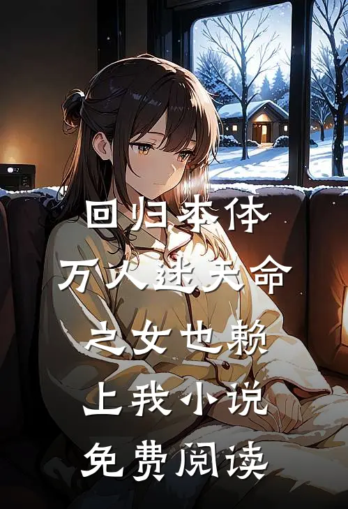 回归本体，万人迷天命之女也赖上我小说免费阅读