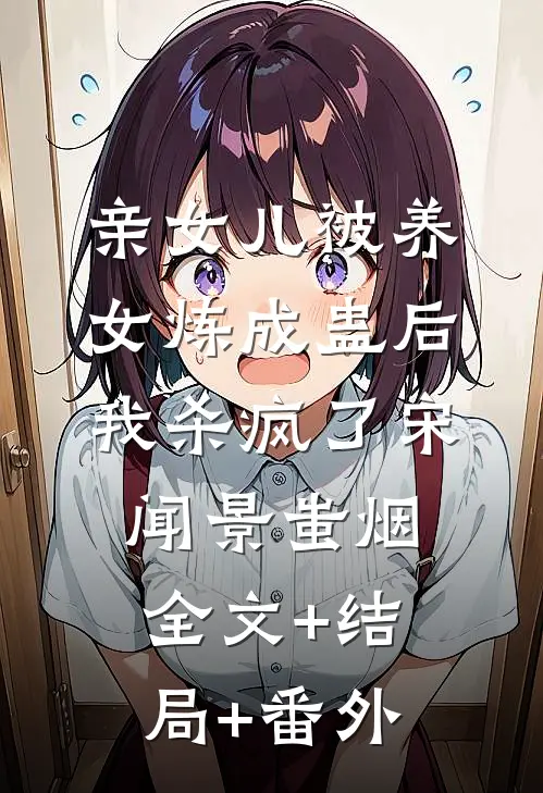 亲女儿被养女炼成蛊后，我杀疯了宋闻景蚩烟:全文+结局+番外