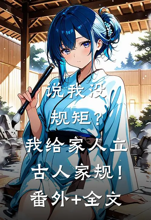 说我没规矩？我给家人立古人家规！:(番外)+(全文)