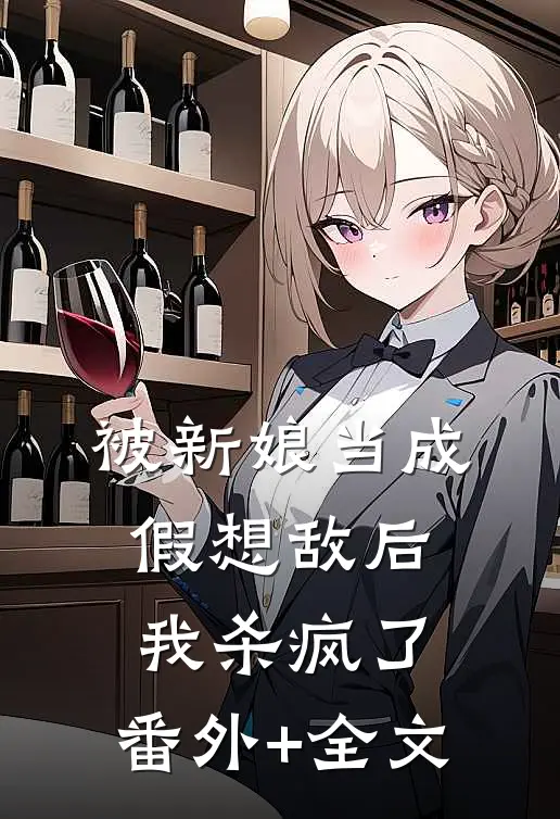 被新娘当成假想敌后，我杀疯了:(番外)+(全文)